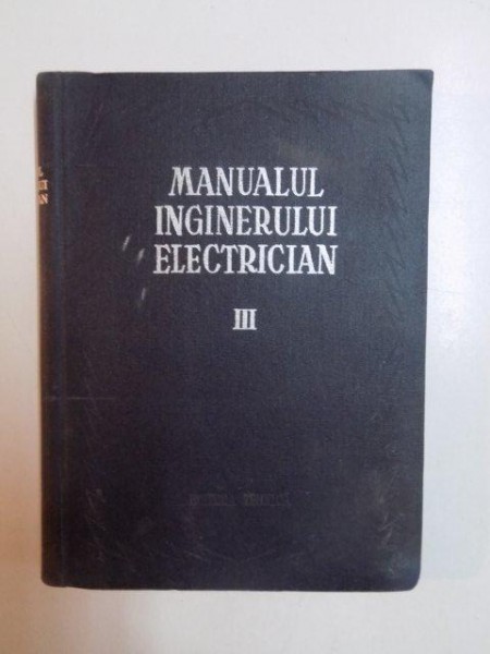 MANUALUL INGINERULUI ELECTRICIAN VOL III , CURENTUL CONTINUU de PAUL BUNESCU si PAUL CRISTIANU , BUCURESTI  1956