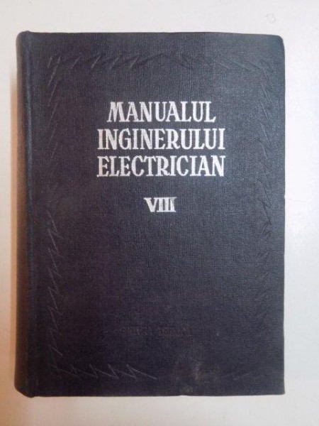 MANUALUL INGINERULUI ELECTRICIAN VOL VIII ELECTRIFICAREA SI AUTOMATIZAREA IN INTREPRINDERILE INDUSTRIALE de PAUL BUNESCU si PAUL CARTIANU , BUCURESTI 1959
