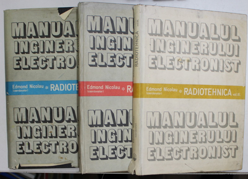 MANUALUL INGINERULUI ELECTRONIST , RADIOTEHNICA , coordonator EDMOND NICOLAU , VOLUMELE I - III , 1987-198