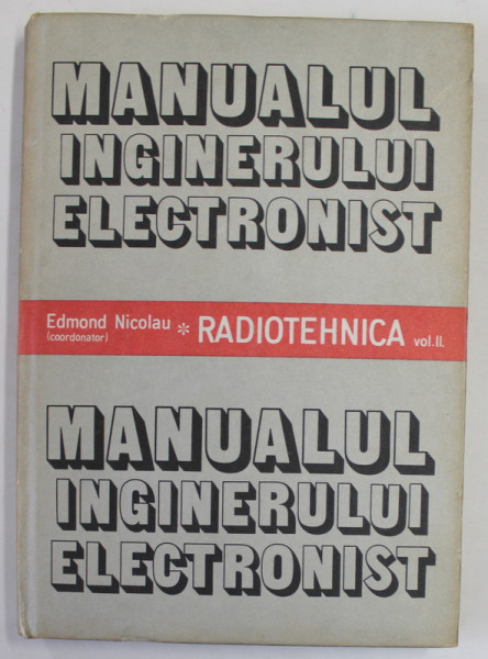 MANUALUL INGINERULUI ELECTRONIST , RADIOTEHNICA VOL. II de EDMOND NICOLAU , 1988