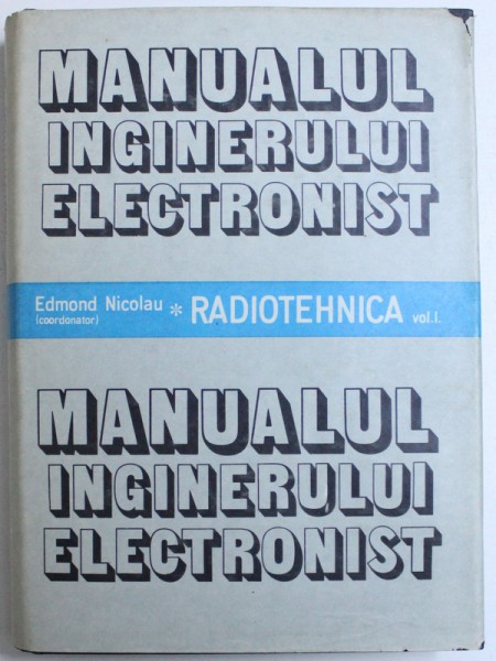 MANUALUL INGINERULUI ELECTRONIST , VOL. I - RADIOTEHNICA , coordonator EDMOND NICOLAU , 1987