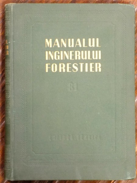 MANUALUL INGINERULUI FORESTIER, NR. 81 de V.N. STINGHE, P. PANA, CR. AVRAM, 1955