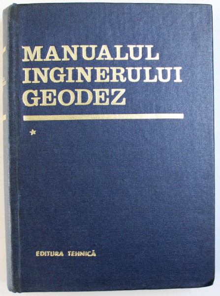 MANUALUL INGINERULUI GEODEZ , VOLUMUL I , coordonator NICOLAE OPRESCU , 1972