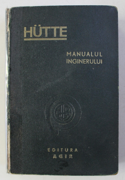 MANUALUL INGINERULUI HUTTE , VOLUMUL I , 1947