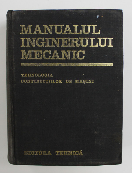 MANUALUL INGINERULUI MECANIC . TEHNOLOGIA CONSTRUCTIILOR DE MASINI de A. NANU , 1972