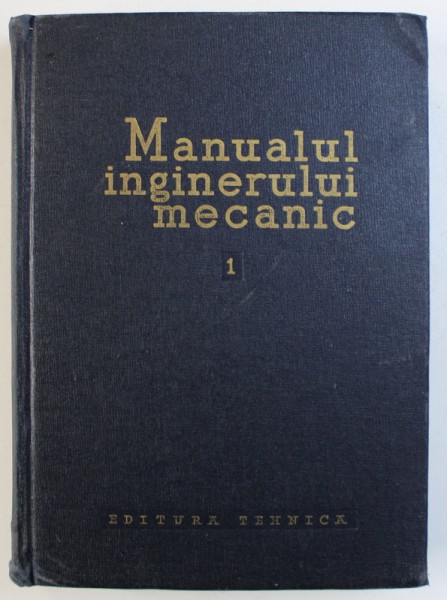 MANUALUL INGINERULUI MECANIC , VOL. I : MATERIALE , REZISTENTA MATERIALELOR , TEORIA MECANISMELOR SI A MASINILOR de GH. BUZDUGAN si AL . SELESTEANU , 1959