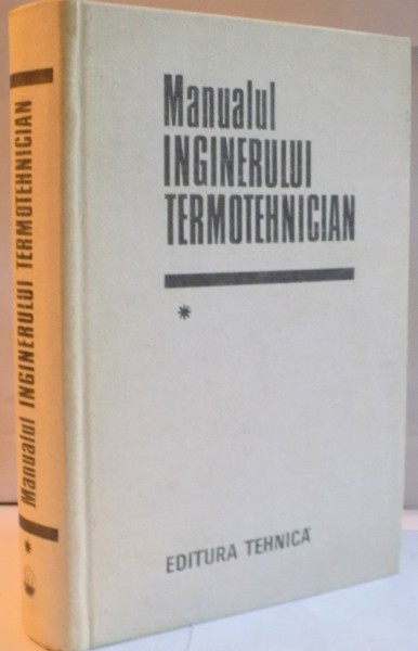MANUALUL INGINERULUI TERMOTEHNICIAN, VOL. I de BAZIL POPA, 1986