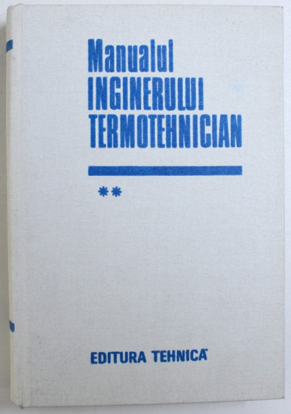 MANUALUL INGINERULUI TERMOTEHNICIAN , VOL. II , coordonatori BAZIL POPA si ION GH. CARABOGDAN , 1986