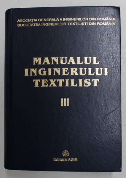 MANUALUL INGINERULUI TEXTILIST , TRATAT DE INGINERIE TEXTILA , VOLUMUL III , coordonator general ARISTIDE DODU , 2004 , DEDICATIE *