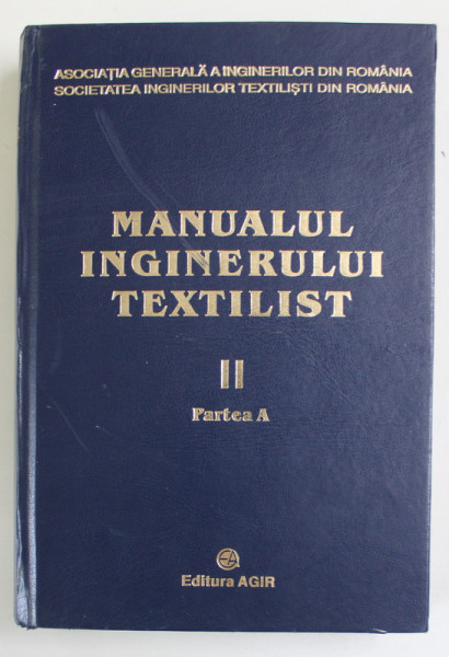 MANUALUL INGINERULUI TEXTILIST , VOLUMUL II , PARTEA A , editie coordonata de ARISTIDE DODU , 2003