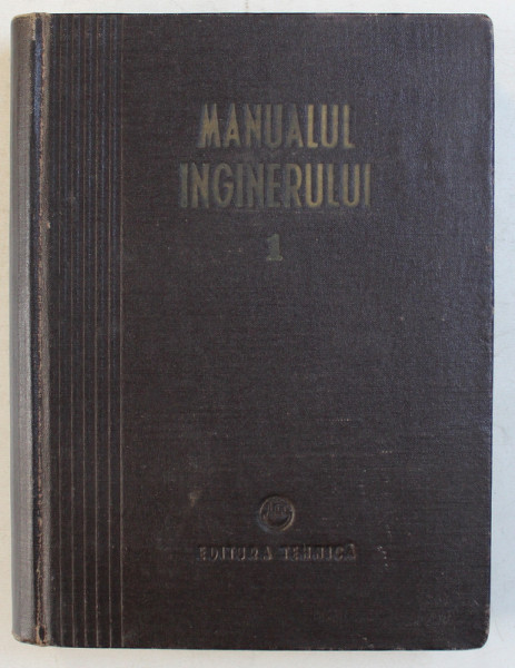 MANUALUL INGINERULUI , VOLUMUL I  - MATEMATICA , FIZICA , CALDURA