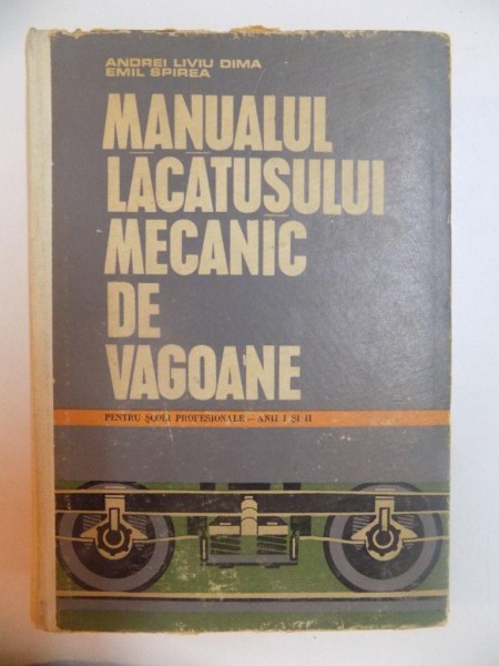 MANUALUL LACATUSULUI MECANIC de VAGOARE , PENTRU SCOLI PROFESIONALE , ANII I SI II de ANDREI LIVIU DIMA , EMIL SPIREA , 1970