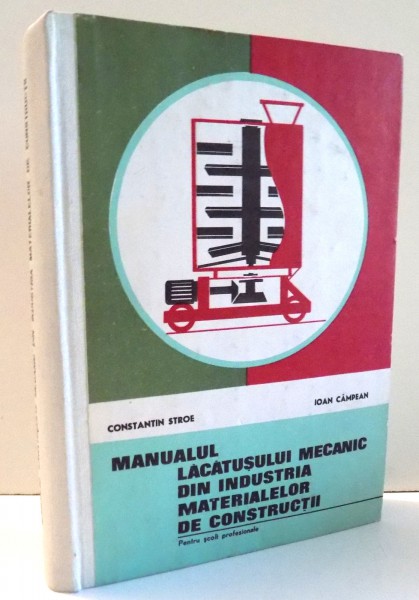 MANUALUL LACATUSULUI MECANIC DIN INDUSTRIA MATERIALELOR DE CONSTRUCTII de CONSTANTIN STROE , IOAN CAMPEAN , 1977