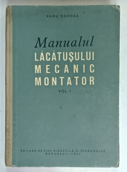 MANUALUL  LACATUSULUI MECANIC MONTATOR de RADU DORDEA , VOLUMUL I ,  1961