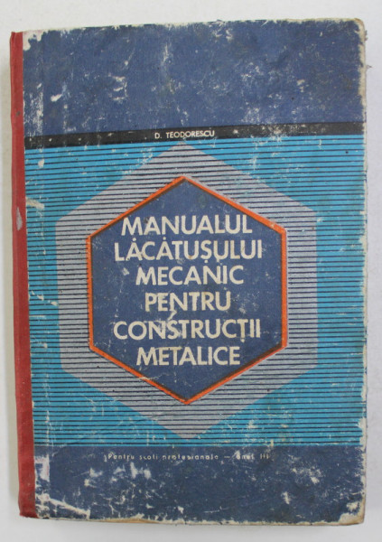 MANUALUL LACATUSULUI MECANIC PENTRU CONSTRUCTII METALICE de D. TEODORESCU , 1972 , COPERTA CU PETE SI URME DE UZURA *
