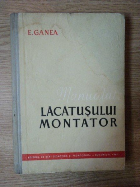 MANUALUL LACATUSULUI MONTATOR de E. GANEA , Bucuresti 1961