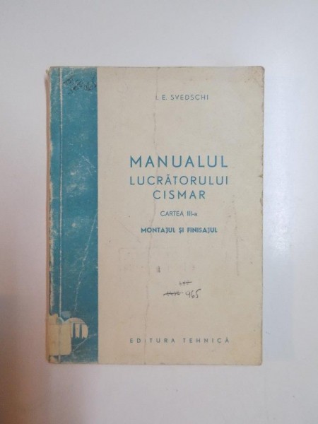 MANUALUL LUCRATORULUI CISMAR , CARTEA A III A . MONTAJUL SI FINISAJUL de I E SVEDSCHI , 1950