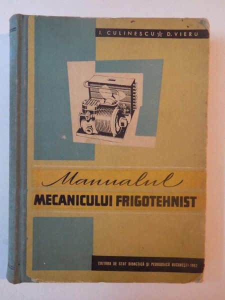 MANUALUL MECANICULUI FRIGOTEHNIST de I. CULINESCU , D. VIERU , 1962