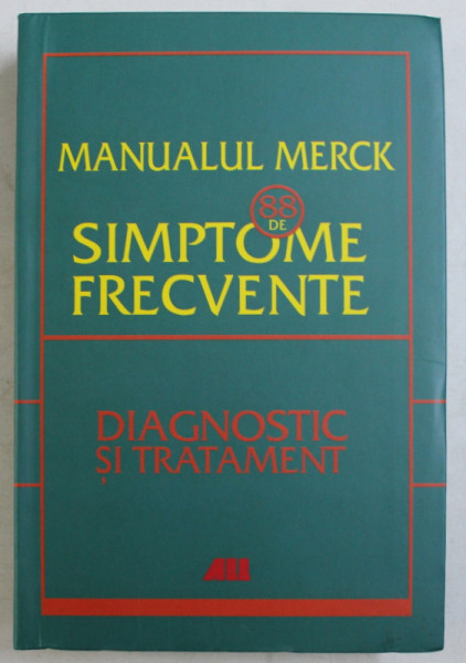 MANUALUL MERCK , 88 DE SIMPTOME FRECVENTE - ETIOLOGIE , EVALUARE SI TRATAMENT de ROBERT S. PORTER , 2012