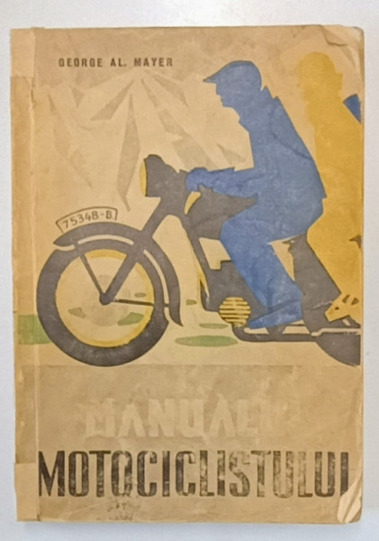 MANUALUL MOTOCICLISTULUI de GEORGE AL. MAYER , 1957 , PREZINTA PETE