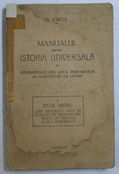 MANUALUL PENTRU ISTORIA UNIVERSALA AL STUDENTULUI DIN ANUL PREPARATOR AL FACULTATII DE LITERE de N. IORGA , 1933
