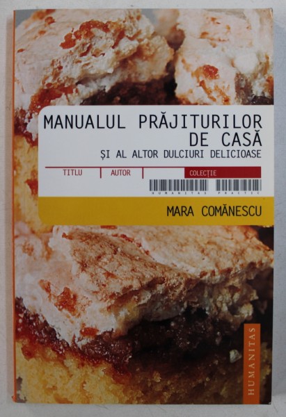 MANUALUL PRAJITURILOR DE CASA SI A ALTOR DULCIURI DELICIOASE de MARA COMANESCU , 2005