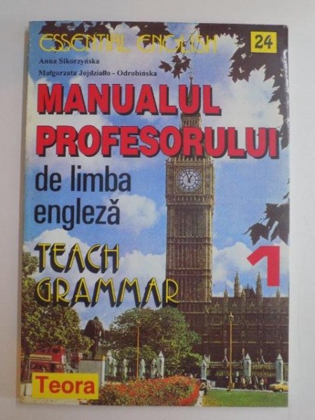 MANUALUL PROFESORULUI DE LIMBA ENGLEZA , TEACH GRAMMAR de ANNA SIKORZYNSKA , MALGORZATA JOJDZIALLO -ODROBINSKA , 1996