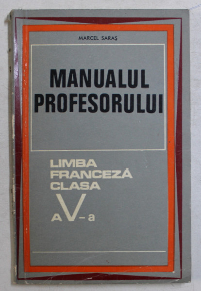 MANUALUL PROFESORULUI - LIMBA FRANCEZA CLASA A V- A de MARCEL SARAS , 1969 , PREZINTA SUBLINIERI CU PIX ROSU *