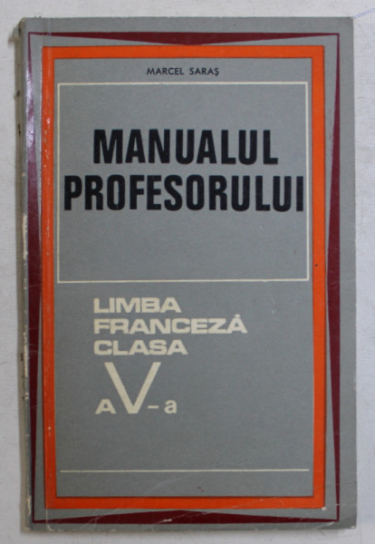 MANUALUL PROFESORULUI - LIMBA FRANCEZA CLASA A V- A de MARCEL SARAS , 1969 , PREZINTA SUBLINIERI CU PIX ROSU *