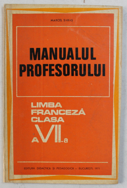 MANUALUL PROFESORULUI  - LIMBA FRANCEZA CLASA A  - VII -A de MARCEL SARAS , 1971