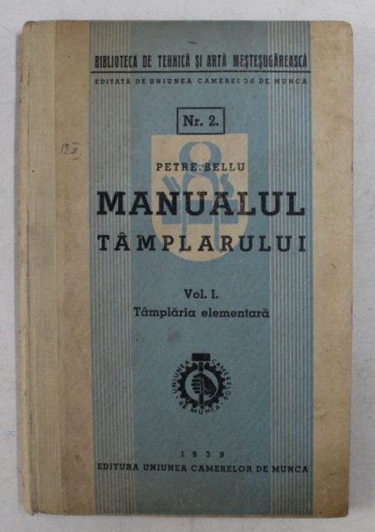 MANUALUL TAMPLARULUI , VOLUMUL I  - TAMPLARIA ELEMENTARA de PETRE BELLU , 1939