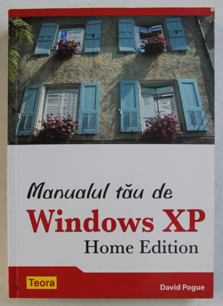 MANUALUL TAU DE WINDOWS XP  - HOME EDITION de DAVID POGUE , 2006