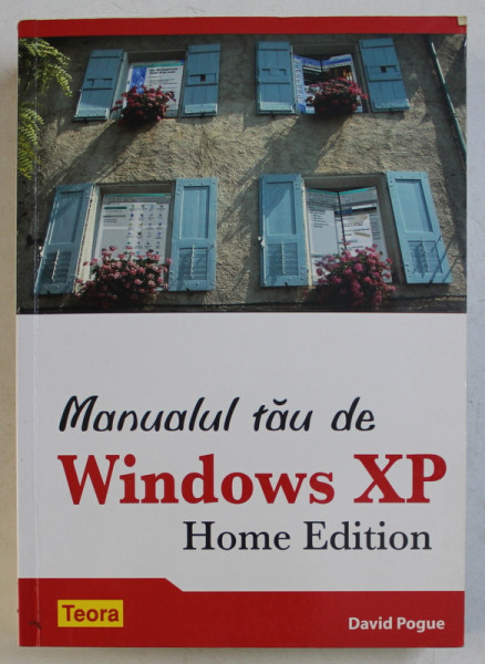 MANUALUL TAU DE WINDOWS XP  - HOME EDITION de DAVID POGUE , 2006