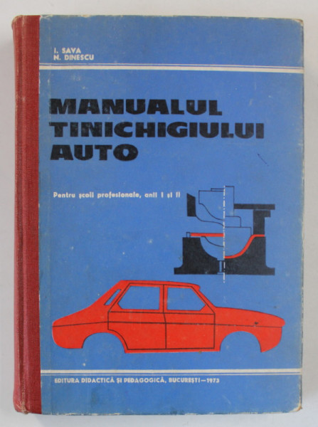 MANUALUL TINICHIGIULUI AUTO de I. SAVA si N. DINESCU , PENTRU SCOLI PROFESIONALE , ANII I si II , 1973