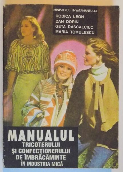 MANUALUL TRICOTERULUI SI CONFECTIONERULUI DE IMBRACAMINTE IN INDUSTRIA MICA de RODICA LEON...MARIA TOMULESCU , 1996