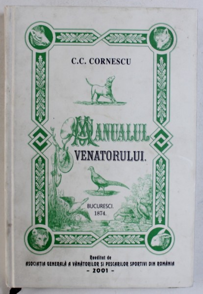 MANUALUL VANATORULUI de C. C. CORNESCU , 1874 , EDITIE ANASTATICA , 2001