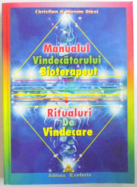 MANUALUL VINDECATORULUI BIOTERAPEUT, RITUALURI DE VINDECARE de CHRISTIAN si MIRIAM DIKOL, 2005, , PREZINTA HALOURI DE APA