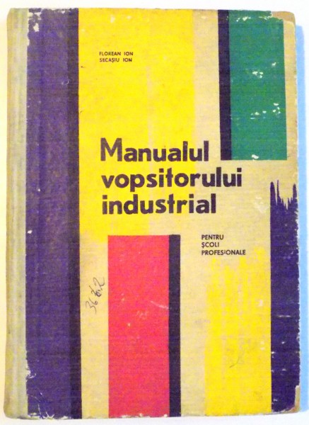 MANUALUL VOPSITORULUI INDUSTRIAL , PENTRU SCOLILE PROFESIONALE de FLOREA ION , SECASIU ION , 1967