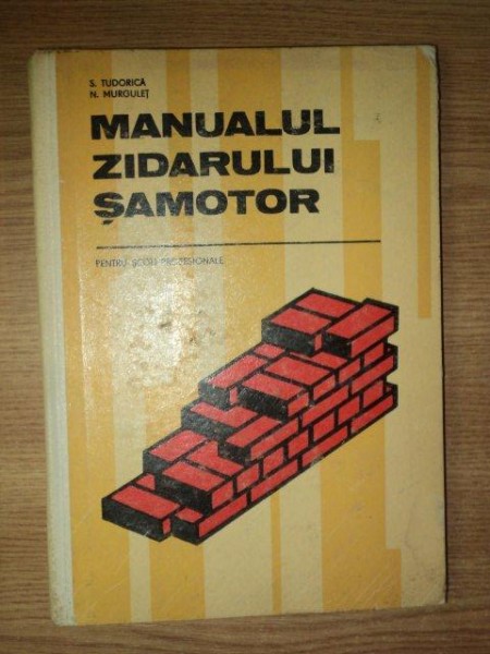 MANUALUL ZIDARULUI SAMOTOR ( pentru scoli profesionale ) de S. TUDORICA , N. MURGULET , Bucuresti 1979