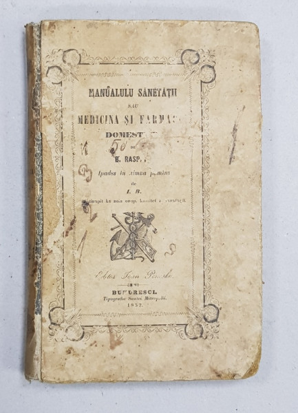 MANUALULU SANETATII SAU MEDICINA SI FARMACIA DOMESTICE  de B. RASPAIL , 1852 , SCRISA IN LIMBA ROMANA CU LITERE CHIRILICE * , PAGINA DE TITLU PREZINTA INSEMNARI CU STILOUL *