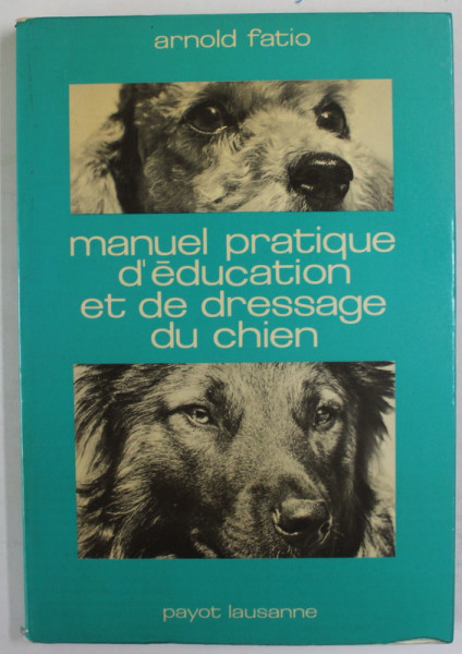 MANUEL PRATIQUE D 'EDUCATION ET DE DRESSAGE DU CHIEN par ARNOLD FATIO , 20 ILLUSTRATIONS HORS TEXTE , 1975