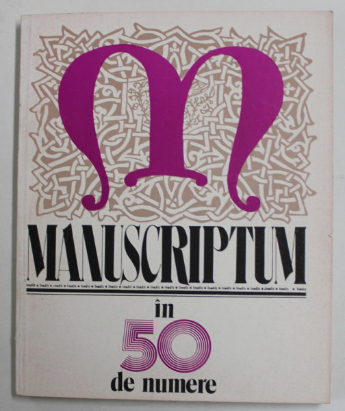 MANUSCRIPTUM IN 50 DE NUMERE , REVISTA , SUMAR CRONOLOGIC, DE RUBRICI , DE AUTORI , ICONOGRAFIC ,  1984