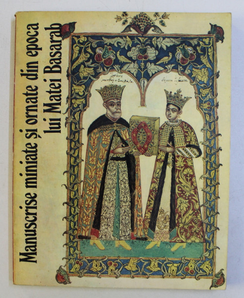 MANUSCRISE MINIATE SI ORNATE DIN EPOCA LUI MATEI BASARAB de GHEORGHE BULUTA si SULTANA CRAIA , 1984 *DEDICATIE