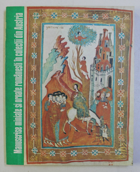 MANUSCRISE MINIATE SI ORNATE ROMANESTI IN COLECTII DIN AUSTRIA de GHEORGHE BULUTA , 1990 *DEDICATIE