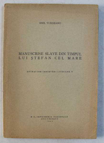 MANUSCRISE SLAVE DIN TIMPUL LUI STEFAN CEL MARE de EMIL TURDEANU , 1943