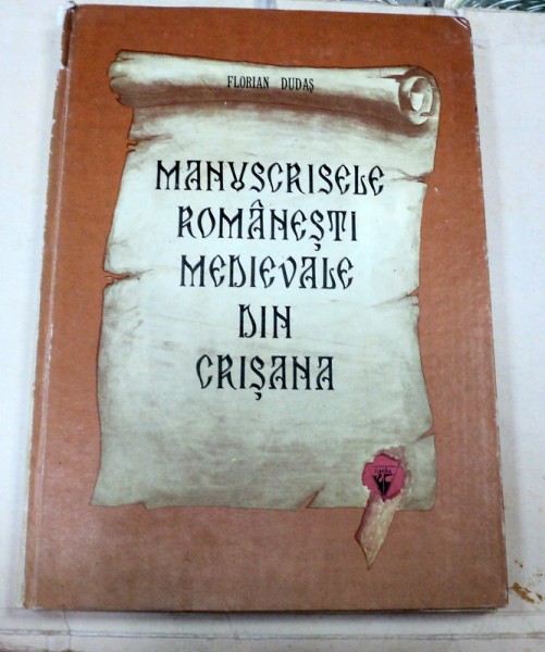 MANUSCRISELE ROMANESTI MEDIEVALE DIN CRISANA-FLORIAN DUDAS  TIMISOARA 1986