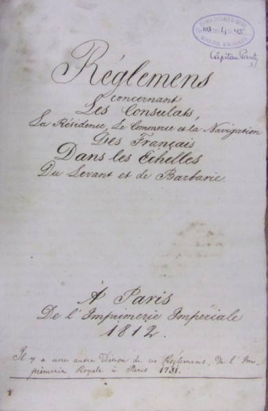 MANUSCRIS/RÈGLEMENT SUR LES CONSULATS, LA RÉSIDENCE, LE COMMERCE ET LA NAVIGATION DES FRANÇAIS À LEVANT, PARIS 1812