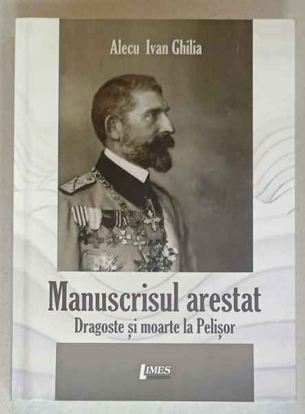 MANUSCRISUL  ARESTAT , DRAGOSTE SI MOARTE LA PELISOR de ALECU IVAN GHILIA , 2018