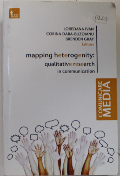 MAPPING HETEROGENITY : QUALITATIVE RESEARCH IN COMMUNICATION by LOREDANA IVAN ...BRENDEN GRAY , 2014