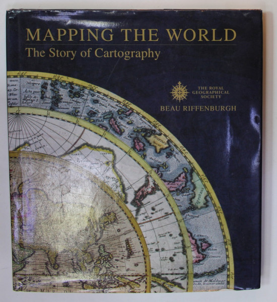 MAPPING THE WORLD , THE STORY OF CARTOGRAPHY by BEAU RIFFENBURGH , 2014
